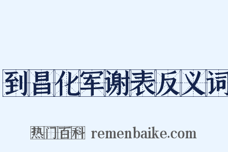 到昌化军谢表反义词是什么意思的图片